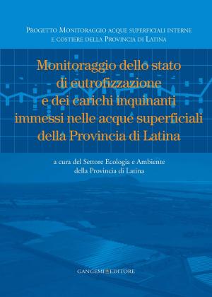 Cover of the book Monitoraggio dello stato di eutrofizzazione e dei carichi inquinanti immessi nelle acque superficiali della Provincia di Latina by AA. VV.