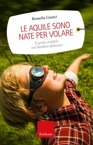 Cover of the book Le aquile sono nate per volare. Il genio creativo nei bambini dislessici by Paolo Ghezzi, Emanuela Artini