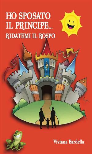 Cover of the book Ho sposato il principe...Ridatemi il rospo! by Anonymous