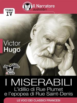 Cover of the book I Miserabili - Tomo IV - L’idillio di Rue Plumet e l’epopea di Rue Saint-Denis by Capt. Hugh Fitzgerald
