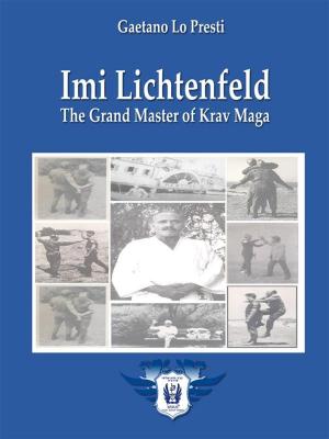 Cover of the book Imi Lichtenfeld - The Grand Master of Krav Maga by Antonio Barile, Maria Rosaria Cotroneo
