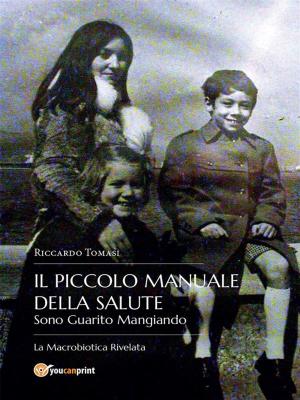 Cover of the book Il piccolo Manuale della Salute. Sono Guarito Mangiando - La Macrobiotica Rivelata. by Filippo Tommaso Marinetti