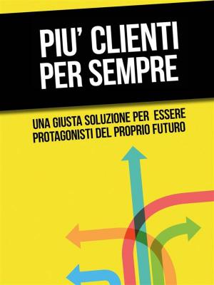 Cover of the book Più clienti per sempre by Raffaele Ganzerli