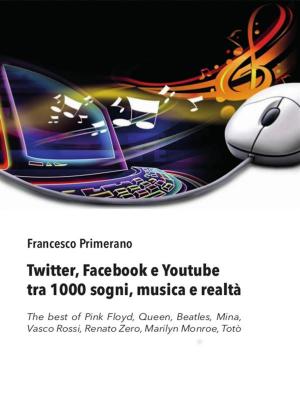 Cover of the book Twitter, Facebook e Youtube tra 1000 sogni, musica e realtà by Lucia Chiarioni