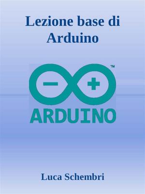 Cover of the book Lezione base di Arduino by Sergio Sarri, Carlo Manelli, Eugenio Bonvicini