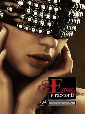 Cover of the book Eros e Racconti 2ª Raccolta by Ilan Asmes, Erika Monella87
