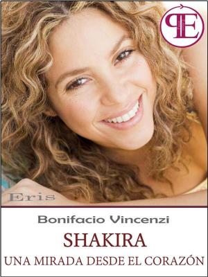Cover of the book Shakira - Una mirada desde el corazón by Bonifacio Vincenzi