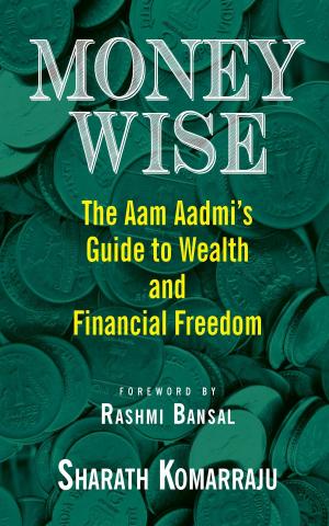 Cover of the book Money Wise: Aam Aadmi's Guide to Wealth and Financial Freedom by Geetanjali Shree