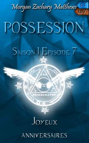 Cover of the book Possession Saison 1 Episode 7 Joyeux anniversaires by Morgan Zachary Matthews