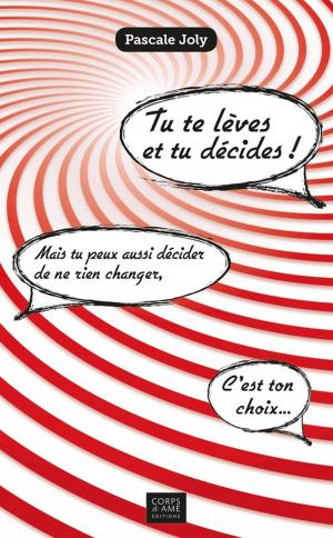 Cover of the book Tu te lèves et tu décides ! by Joe Robertson