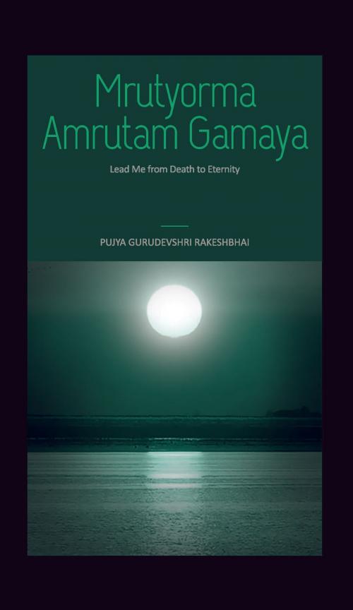Cover of the book Mrutyorma Amrutam Gamaya by Pujya Gurudevshri Rakeshbhai, Shrimad Rajchandra Adhyatmik Satsang Sadhana Kendra