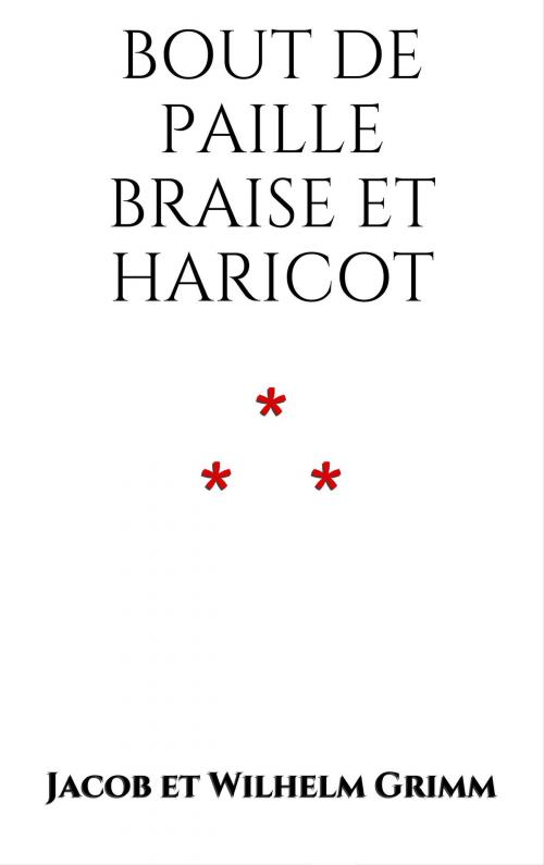 Cover of the book Bout de paille, braise et haricot by Jacob et Wilhelm Grimm, Edition du Phoenix d'Or