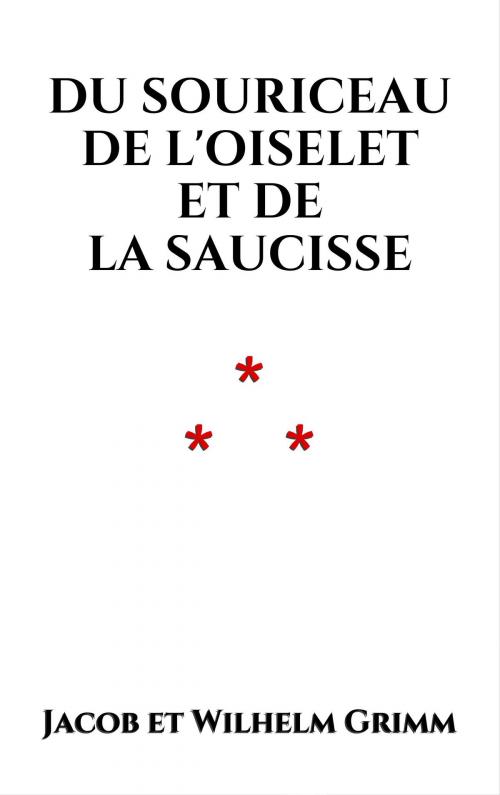 Cover of the book Du souriceau, de l'oiselet et de la saucisse by Jacob et Wilhelm Grimm, Edition du Phoenix d'Or