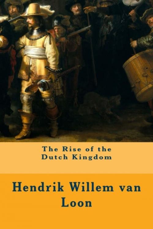 Cover of the book The Rise of the Dutch Kingdom by Hendrik Willem van Loon, True North