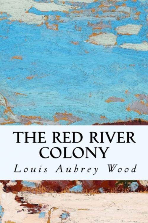 Cover of the book The Red River Colony by Louis Aubrey Wood, True North