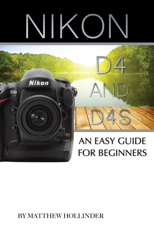 Cover of the book Nikon D4 and D4s: An Easy Guide for Beginners by Matthew Hollinder, Conceptual Kings