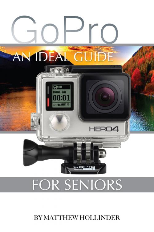 Cover of the book GoPro: An Ideal Guide for Seniors by Matthew Hollinder, Conceptual Kings