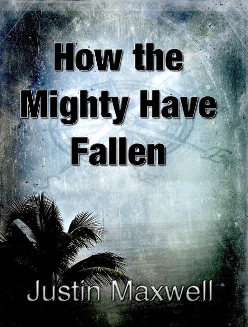 Cover of the book How the Mighty Have Fallen by Justin Maxwell, Absolutely Amazing Ebooks