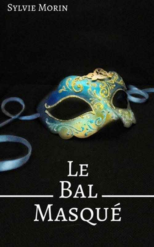 Cover of the book Le bal masqué by Sylvie Morin, Sylvie Morin