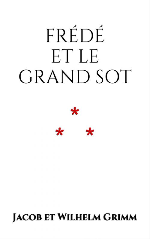 Cover of the book Frédé et le grand Sot by Jacob et Wilhelm Grimm, Edition du Phoenix d'Or