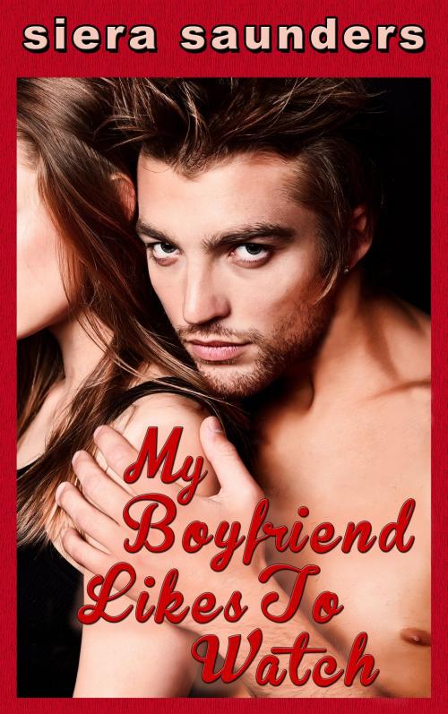 Cover of the book My Boyfriend Likes To Watch by Siera Saunders, JSC Publishing