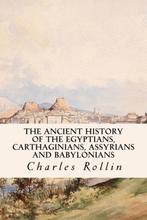 Cover of the book The Ancient History of the Egyptians, Carthaginians, Assyrians and Babylonians by Charles Rollin, True North