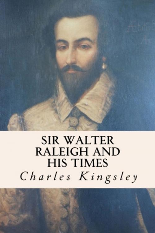 Cover of the book Sir Walter Raleigh and His Times by Charles Kingsley, True North