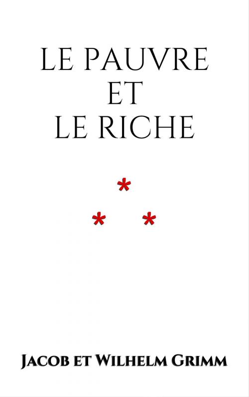 Cover of the book Le pauvre et le riche by Jacob et Wilhelm Grimm, Edition du Phoenix d'Or
