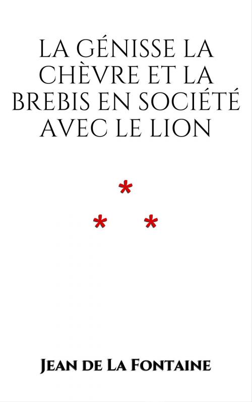 Cover of the book La Génisse, la Chèvre, et la Brebis, en société avec le Lion by Jean de La Fontaine, Edition du Phoenix d'Or