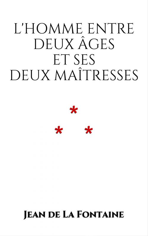Cover of the book L'Homme entre deux âges et ses deux Maîtresses by Jean de La Fontaine, Edition du Phoenix d'Or