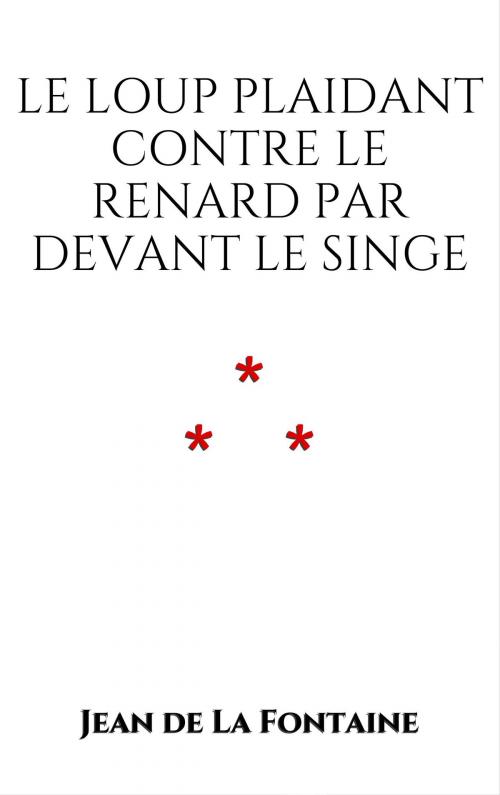 Cover of the book Le Loup plaidant contre le Renard par devant le Singe by Jean de La Fontaine, Edition du Phoenix d'Or