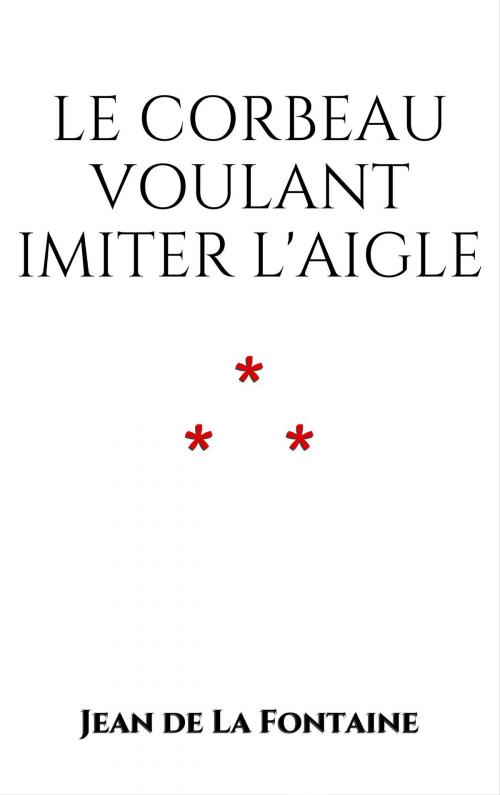 Cover of the book Le Corbeau voulant imiter l'Aigle by Jean de La Fontaine, Edition du Phoenix d'Or