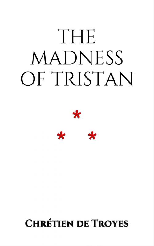 Cover of the book The Madness Of Tristan by Chrétien de Troyes, Edition du Phoenix d'Or
