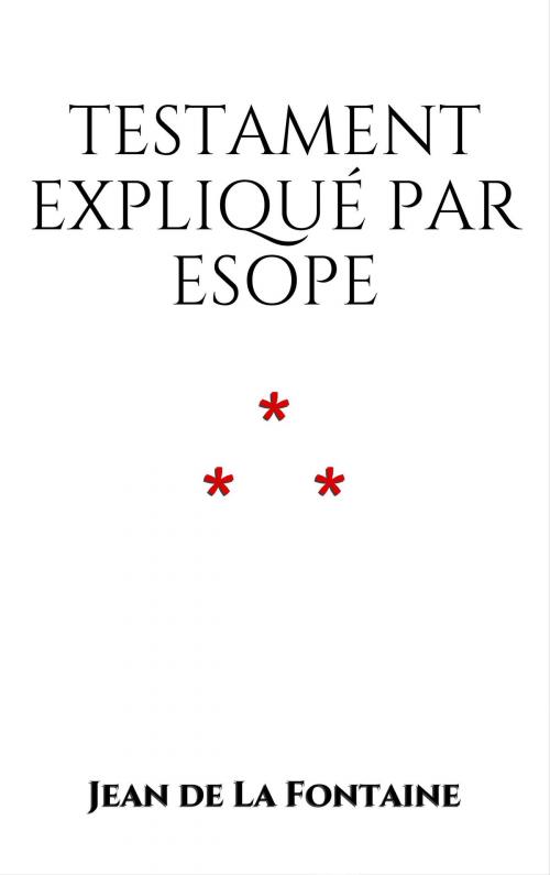 Cover of the book Testament expliqué par Esope by Jean de La Fontaine, Edition du Phoenix d'Or