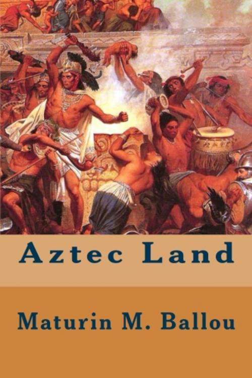 Cover of the book Aztec Land by Maturin M. Ballou, True North