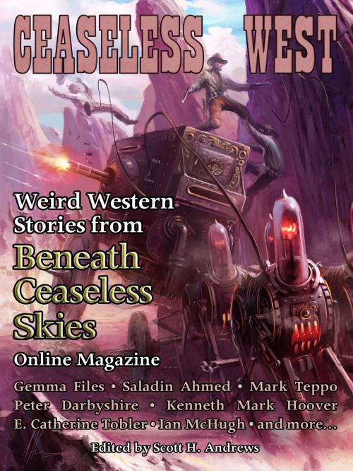 Cover of the book Ceaseless West: Weird Western Stories from Beneath Ceaseless Skies Online Magazine by Gemma Files, Saladin Ahmed, Scott H. Andrews (Editor), Peter Darbyshire, Beneath Ceaseless Skies Online Magazine
