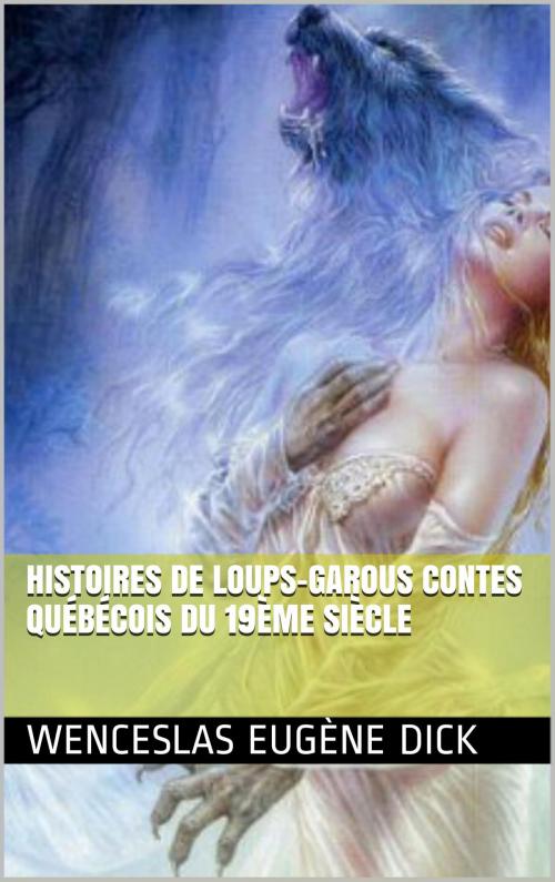 Cover of the book Histoires de loups-garous Contes québécois du 19ème siècle by Wenceslas-Eugène Dick, NA