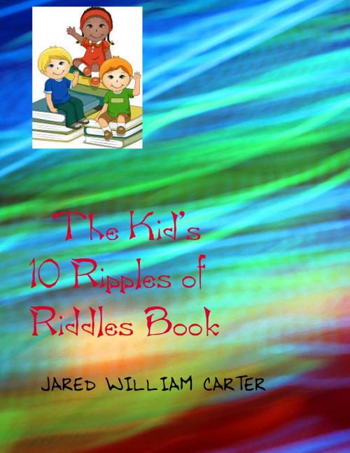 Cover of the book The Kid's 10 Ripples of Riddles Book by Jared William Carter, Jared William Carter