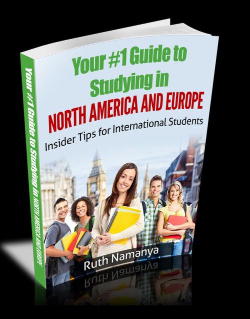 Cover of the book Your #1 Guide to Studying in North America and Europe by Ruth Namanya, Ruth Namanya
