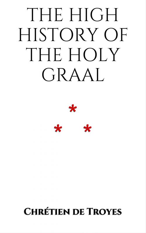 Cover of the book The High History of the Holy Graal by Chrétien de Troyes, Edition du Phoenix d'Or