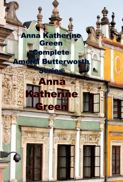 Cover of the book Anna Katherine Green Complete Amelia Butterworth Series by Anna Katherine Green, Starling and Black