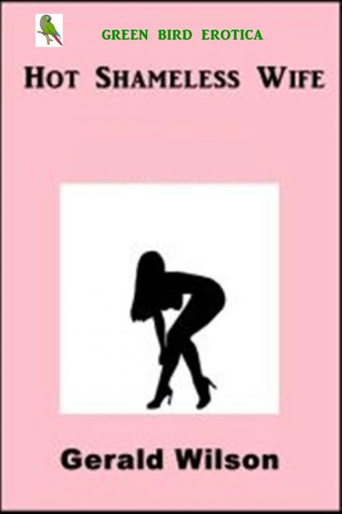 Cover of the book Hot Shameless Wife by Gerald Wilson, Green Bird Erotica