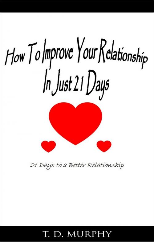 Cover of the book How to Improve Your Relationship In Just 21 Days by Tarrail Murphy, Kamryn's Heart Books