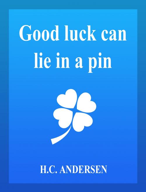 Cover of the book Good Luck Can Lie In a Pin by H.C. Andersen, Media Galaxy