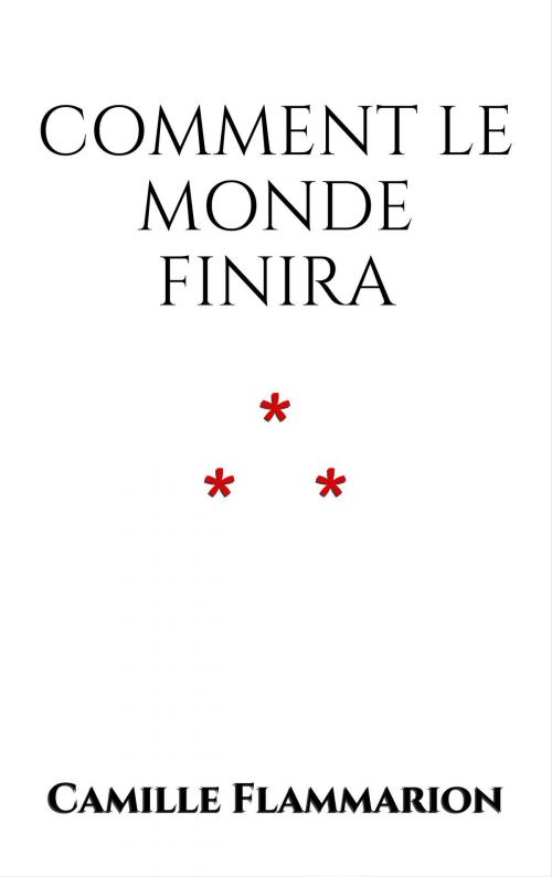 Cover of the book Comment le monde finira by Camille Flammarion, Edition du Phoenix d'Or