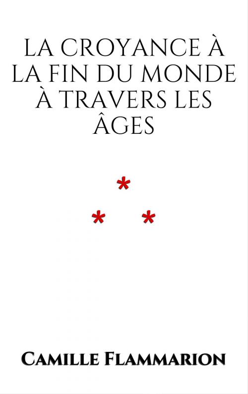 Cover of the book La croyance à la fin du monde à travers les âges by Camille Flammarion, Edition du Phoenix d'Or