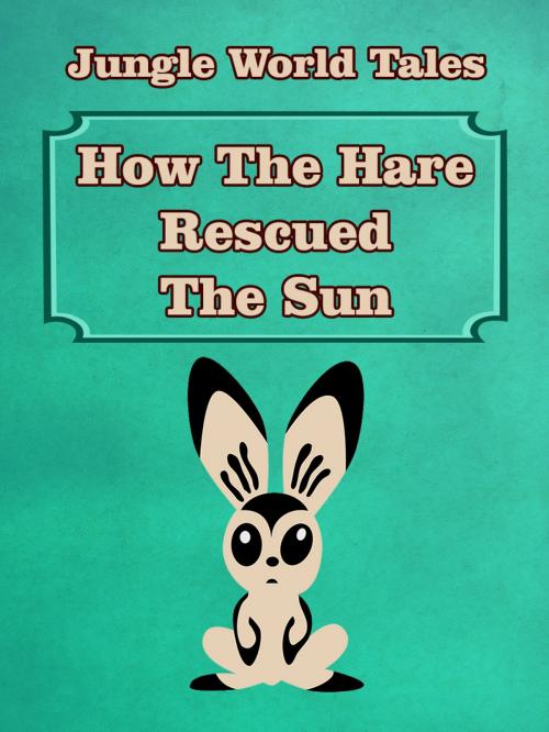 Cover of the book How The Hare Rescued The Sun by Jungle World Tales, Media Galaxy