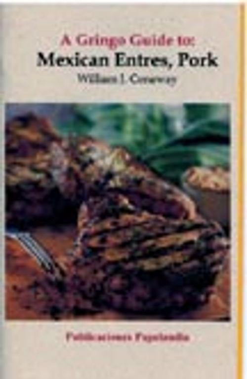 Cover of the book A Gringo Guide to: Mexican Entrees, Pork by William J. Conaway, Publicaciones Papelandia