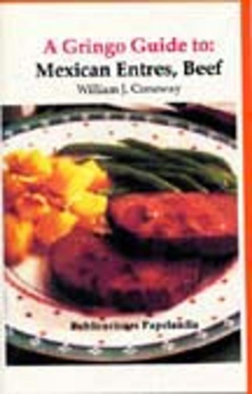 Cover of the book A Gringo Guide to: Mexican entrees, Beef by William J. Conaway, Publicaciones Papelandia