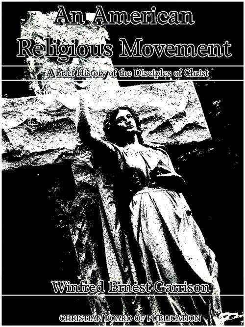 Cover of the book An American Religious Movement by Winfred Ernest Garrison, CHRISTIAN BOARD OF PUBLICATION